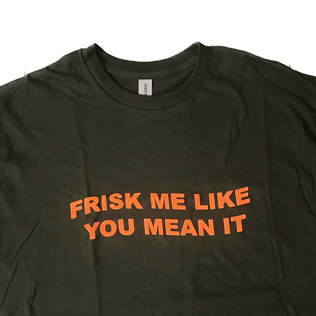 FRISK ME LIKE YOU MEAN IT T-SHIRT